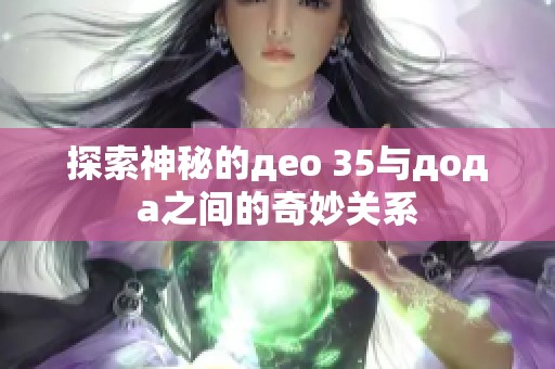 探索神秘的део 35与дода之间的奇妙关系