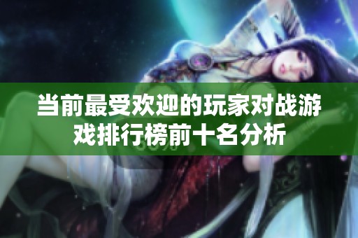 当前最受欢迎的玩家对战游戏排行榜前十名分析