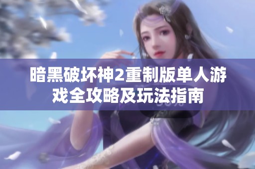 暗黑破坏神2重制版单人游戏全攻略及玩法指南