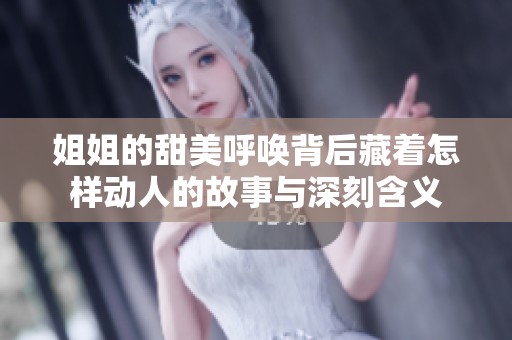 姐姐的甜美呼唤背后藏着怎样动人的故事与深刻含义