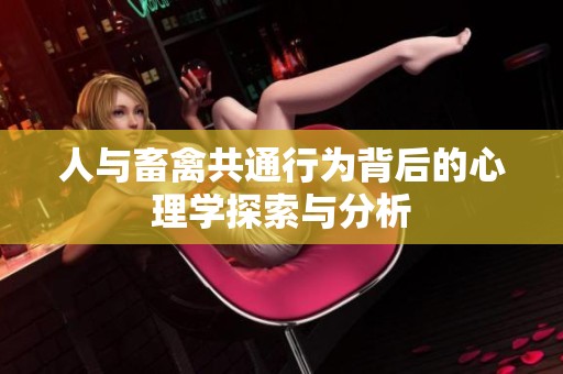 人与畜禽共通行为背后的心理学探索与分析