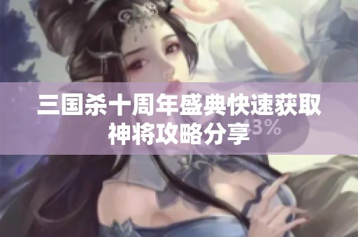 三国杀十周年盛典快速获取神将攻略分享