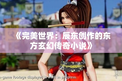 《完美世界：辰东创作的东方玄幻传奇小说》