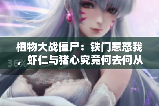 植物大战僵尸：铁门惹怒我，虾仁与猪心究竟何去何从