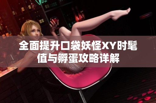 全面提升口袋妖怪XY时髦值与孵蛋攻略详解