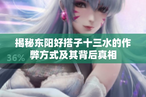 揭秘东阳好搭子十三水的作弊方式及其背后真相
