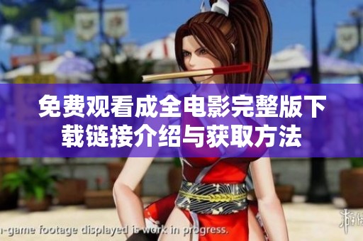 免费观看成全电影完整版下载链接介绍与获取方法