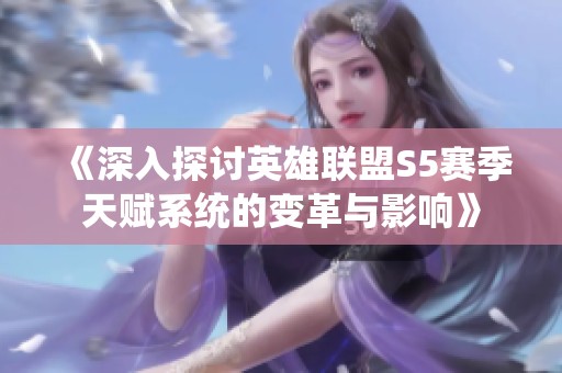 《深入探讨英雄联盟S5赛季天赋系统的变革与影响》