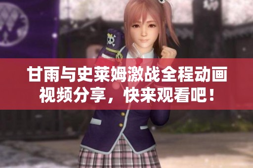 甘雨与史莱姆激战全程动画视频分享，快来观看吧！