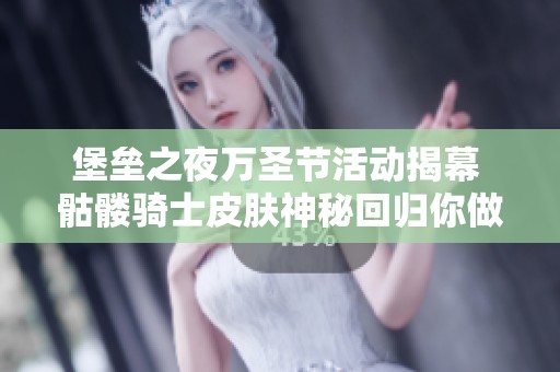 堡垒之夜万圣节活动揭幕 骷髅骑士皮肤神秘回归你做好准备了吗