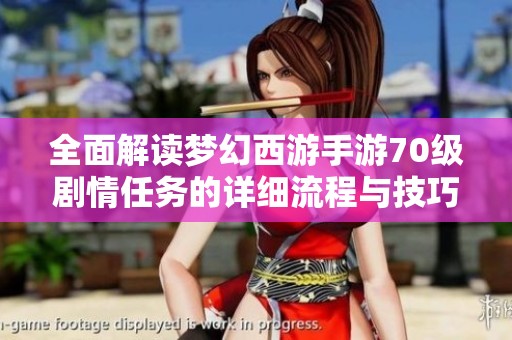 全面解读梦幻西游手游70级剧情任务的详细流程与技巧