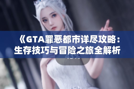 《GTA罪恶都市详尽攻略：生存技巧与冒险之旅全解析》
