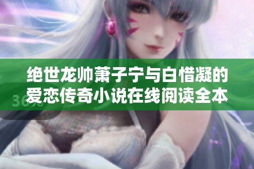 绝世龙帅萧子宁与白惜凝的爱恋传奇小说在线阅读全本分享