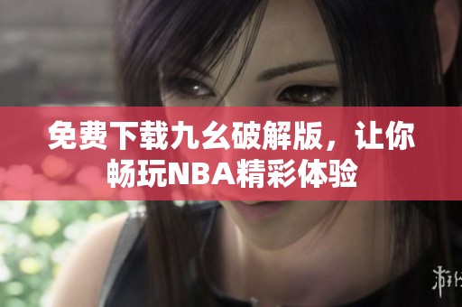 免费下载九幺破解版，让你畅玩NBA精彩体验