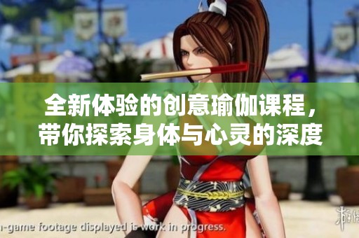 全新体验的创意瑜伽课程，带你探索身体与心灵的深度连接