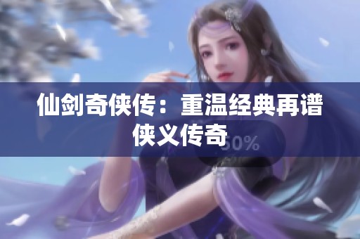 仙剑奇侠传：重温经典再谱侠义传奇