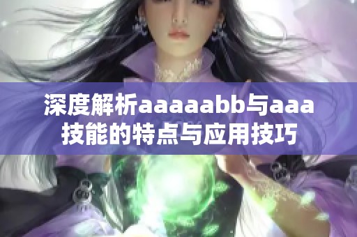 深度解析aaaaabb与aaa技能的特点与应用技巧