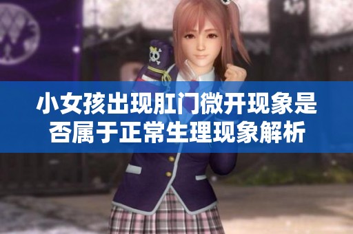 小女孩出现肛门微开现象是否属于正常生理现象解析