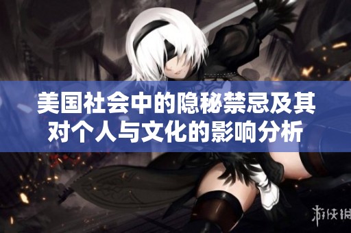 美国社会中的隐秘禁忌及其对个人与文化的影响分析