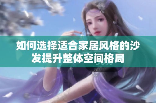 如何选择适合家居风格的沙发提升整体空间格局