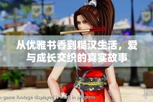 从优雅书香到糙汉生活，爱与成长交织的真实故事