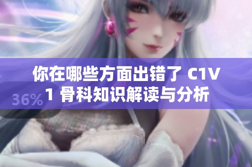 你在哪些方面出错了 C1V1 骨科知识解读与分析