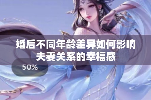 婚后不同年龄差异如何影响夫妻关系的幸福感