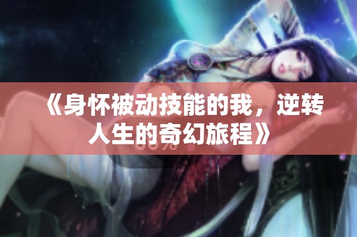《身怀被动技能的我，逆转人生的奇幻旅程》