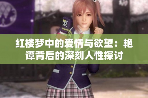 红楼梦中的爱情与欲望：艳谭背后的深刻人性探讨