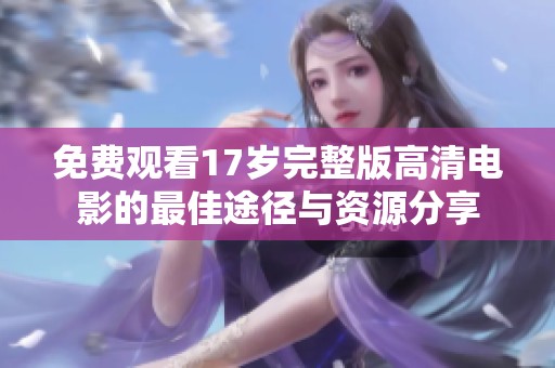 免费观看17岁完整版高清电影的最佳途径与资源分享