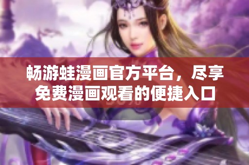 畅游蛙漫画官方平台，尽享免费漫画观看的便捷入口