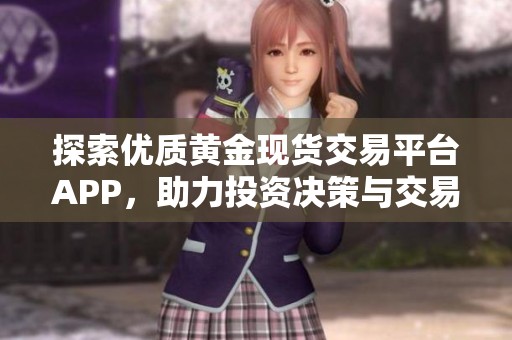 探索优质黄金现货交易平台APP，助力投资决策与交易体验