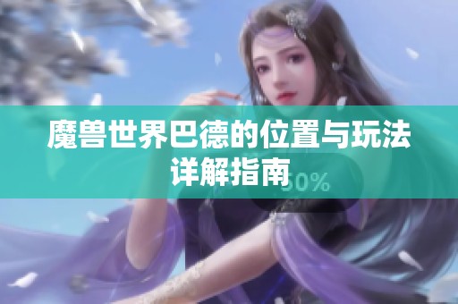 魔兽世界巴德的位置与玩法详解指南