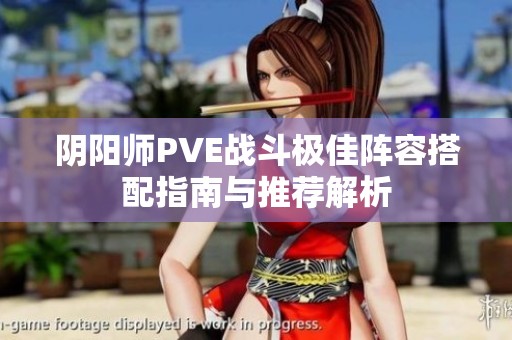 阴阳师PVE战斗极佳阵容搭配指南与推荐解析