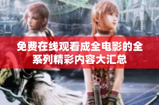 免费在线观看成全电影的全系列精彩内容大汇总