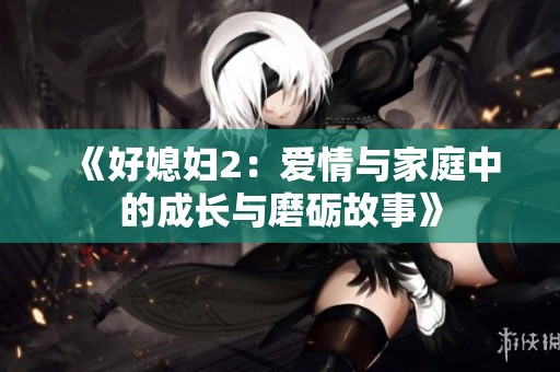 《好媳妇2：爱情与家庭中的成长与磨砺故事》