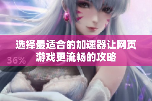 选择最适合的加速器让网页游戏更流畅的攻略