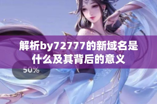 解析by72777的新域名是什么及其背后的意义