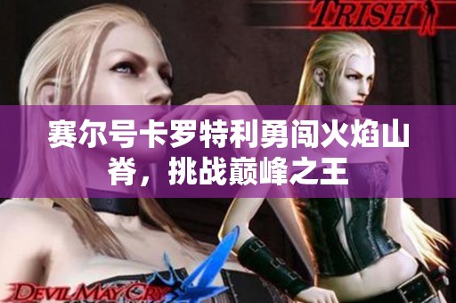 赛尔号卡罗特利勇闯火焰山脊，挑战巅峰之王