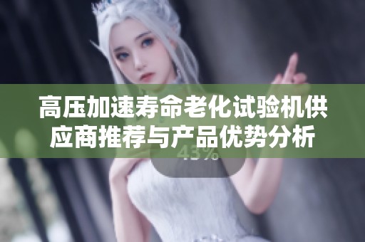 高压加速寿命老化试验机供应商推荐与产品优势分析