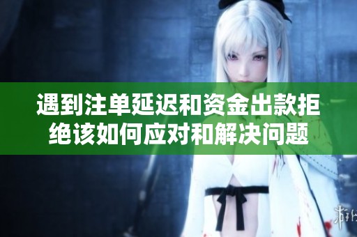 遇到注单延迟和资金出款拒绝该如何应对和解决问题
