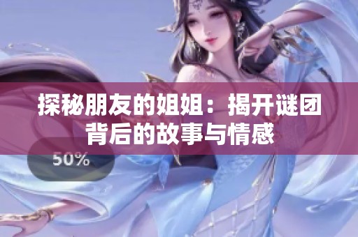 探秘朋友的姐姐：揭开谜团背后的故事与情感