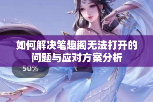 如何解决笔趣阁无法打开的问题与应对方案分析