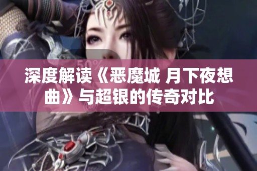 深度解读《恶魔城 月下夜想曲》与超银的传奇对比