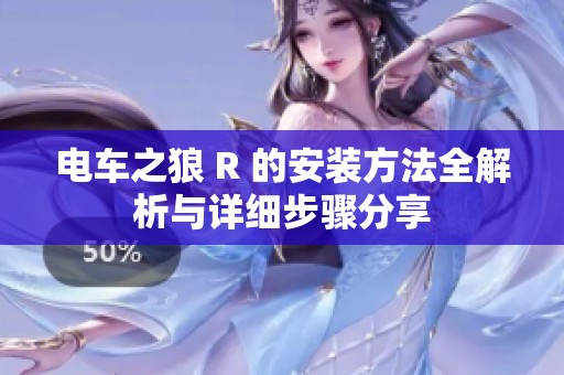 电车之狼 R 的安装方法全解析与详细步骤分享