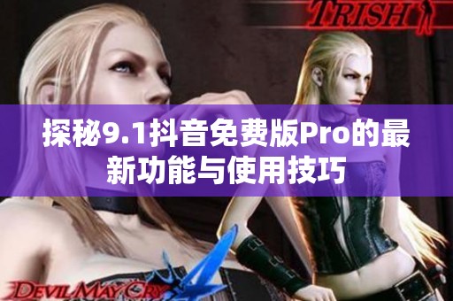 探秘9.1抖音免费版Pro的最新功能与使用技巧
