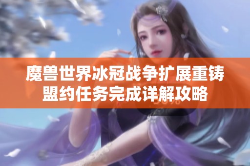 魔兽世界冰冠战争扩展重铸盟约任务完成详解攻略