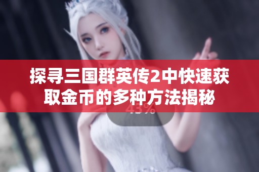 探寻三国群英传2中快速获取金币的多种方法揭秘