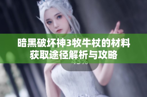 暗黑破坏神3牧牛杖的材料获取途径解析与攻略
