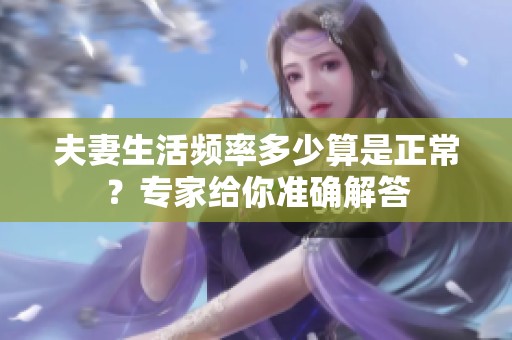 夫妻生活频率多少算是正常？专家给你准确解答